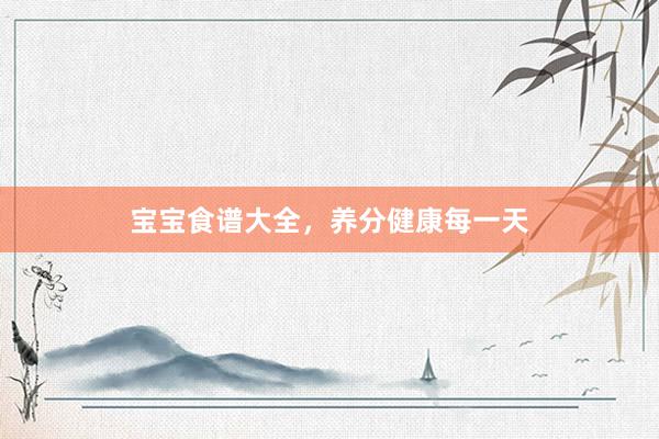 宝宝食谱大全，养分健康每一天