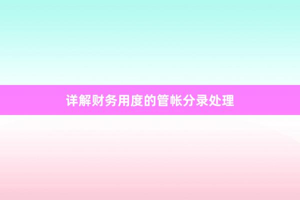 详解财务用度的管帐分录处理