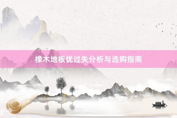 橡木地板优过失分析与选购指南