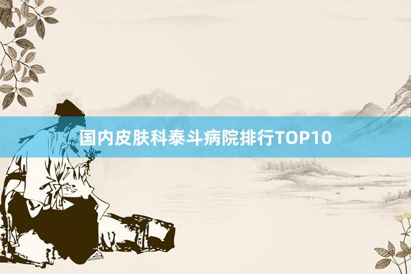 国内皮肤科泰斗病院排行TOP10