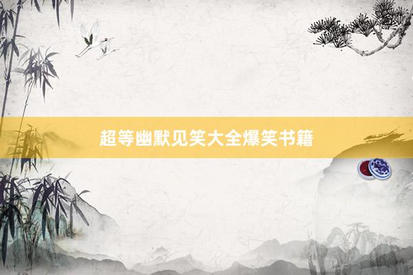 超等幽默见笑大全爆笑书籍