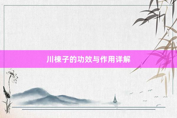 川楝子的功效与作用详解